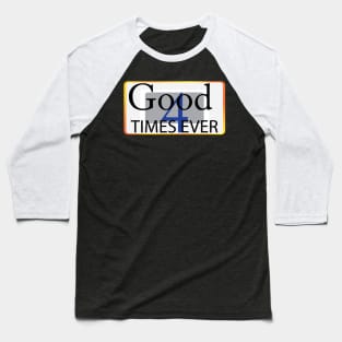 Good Times 4 ever Baseball T-Shirt